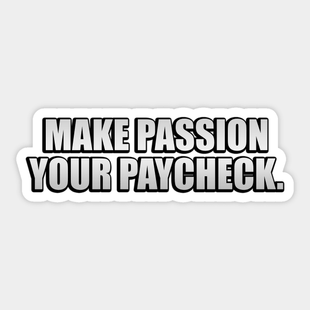 Make passion your paycheck Sticker by D1FF3R3NT